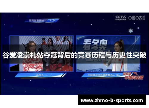 谷爱凌崇礼站夺冠背后的竞赛历程与历史性突破