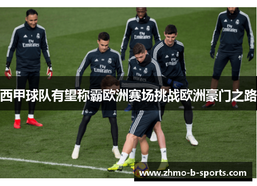 西甲球队有望称霸欧洲赛场挑战欧洲豪门之路