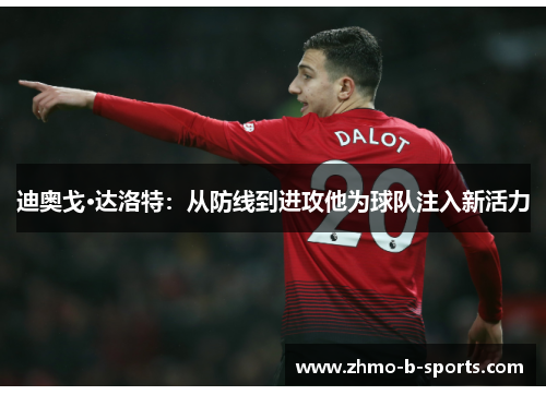 迪奥戈·达洛特：从防线到进攻他为球队注入新活力