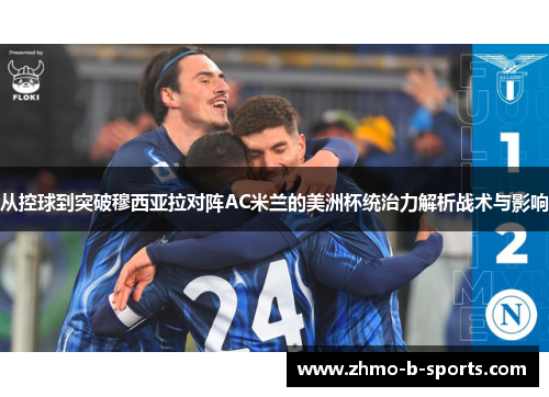 从控球到突破穆西亚拉对阵AC米兰的美洲杯统治力解析战术与影响
