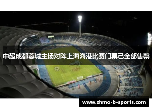 中超成都蓉城主场对阵上海海港比赛门票已全部售罄
